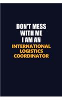 Don't Mess With Me Because I Am An International Logistics Coordinator: Career journal, notebook and writing journal for encouraging men, women and kids. A framework for building your career.