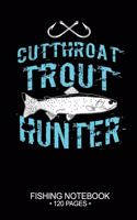 Cutthroat Trout Hunter Fishing Notebook 120 Pages: 6"x 9'' Blank Paper Fishing Notebook Cool Freshwater Game Fish Saltwater Fly Fishes Journal Composition Notebook Notes Day Planner Notepad