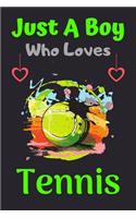 Just A Boy Who Loves Tennis: A Super Cute Tennis notebook journal or dairy - Tennis lovers gift for boys - Tennis lovers Lined Notebook Journal (6"x 9")