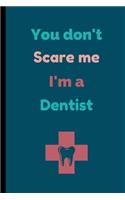 You Don't Scare Me I'm A Dentist