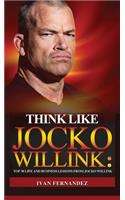 Think Like Jocko Willink: Top 30 Life and Business Lessons from Jocko Willink