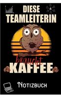 Diese Teamleiterin braucht Kaffee - Notizbuch: DIN A5 Notizbuch / Notizheft /Journal mit Punkteraster und 120 Seiten. Perfektes Geburtstag Geschenk von Kollegen für Kollege für den passenden Beru