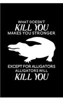 What doesn't kill you makes you stronger Except for Alligators Alligators will kill you