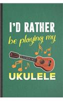 I'd Rather Be Playing My Ukulele: Funny Blank Lined Notebook/ Journal For Music Teacher Lover, Ukulele Player, Inspirational Saying Unique Special Birthday Gift Idea Classic 6x9 110 
