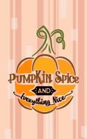 Pumpkin Spice And Everything Nice