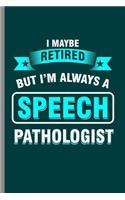 I maybe retired but I'm always a Speech Pathologist: Cool Speech Pathologist Design Sayings For Doctor Great Gift (6"x9") Dot Grid Notebook to write in