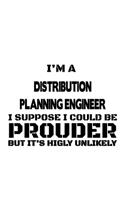 I'm A Distribution Planning Engineer I Suppose I Could Be Prouder But It's Highly Unlikely: Funny Distribution Planning Engineer Notebook, Journal Gift, Diary, Doodle Gift or Notebook - 6 x 9 Compact Size- 109 Blank Lined Pages