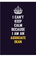 I can't Keep Calm Because I Am An Associate Dean