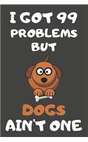 I Got 99 Problems But Dogs Ain't One: Dog Gifts Blank Lined Notebooks, Journals, Planners and Diaries to Write In - For Dog Lovers