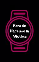 Hora de Hacerme la Víctima: Funny Spanish Quotes Notebook. Sarcastic Humor Gag Gift. Libretas de Apuntes Para Mujeres