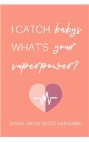 I Catch Babys What's Your Superpower? Danke an Die Beste Hebamme!: A4 Notizbuch TAGEBUCH liebevolles Geschenk für deine Hebamme Geburtshelferin oder Entbindungshelferin - schöne Geschenkidee als Dankeschön - Hebamme
