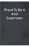 Proud To Be A Acid Supervisor