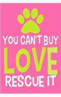 You Can't Buy Love Rescue It: Blank Lined Notebook Journal: Gifts For Dog Lovers Him Her 6x9 - 110 Blank Pages - Plain White Paper - Soft Cover Book