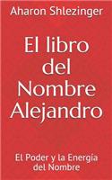 El Libro del Nombre Alejandro: El Poder Y La Energía del Nombre(1 Los Nombres Propios)