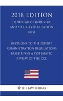 Revisions to the Export Administration Regulations Based Upon a Systematic Review of the CCL (US Bureau of Industry and Security Regulation) (BIS) (2018 Edition)