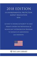 Action to Ensure Authority To Issue Permits Under the Prevention of Significant Deterioration Program to Sources of Greenhouse Gas Emissions (US Environmental Protection Agency Regulation) (EPA) (2018 Edition)