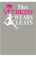 This Princess Wears Cleats: Journal Notebook 100 Pages 6 x 9 Lined Writing Paper School Student Teacher Soccer Diary Daily Planner