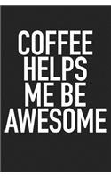 Coffee Helps Me Be Awesome: A 6x9 Inch Matte Softcover Journal Notebook with 120 Blank Lined Pages and a Funny Caffeine Loving Cover Slogan