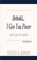 Behold... I Give You Power Success Planner