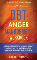 DBT Anger Management Workbook: A Complete Dialectical Behavior Therapy Action Plan For Mastering Your Emotions & Finding Your Inner Zen Practical DBT Skills For Men & Women