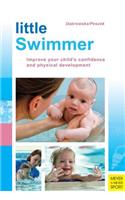 Little Swimmer: Improve Your Child's Confidence and Physical Development: Improve Your Child's Confidence and Physical Development