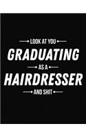 Look at You Graduating as a Hairdresser and Shit: Funny Blank Line Hairdresser Graduation Notebook (8.5 X 11 - 110 Blank Pages)