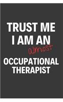 Trust Me I Am Almost An Occupational Therapist: Inspirational Motivational Funny Gag Notebook Journal Composition Positive Energy 120 Lined Pages For Future Occupational Therapists