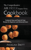 The Comprehensive Air Fryer Toaster Oven Cookbook