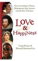 Love and Happiness: Eros According to Dante, Shakespeare, Jane Austen, and the Rev. Al Green