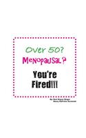 Over 50? Menopausal? You're Fired!!!