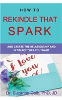How To Rekindle That Spark... & Create The Relationship & Intimacy That You Want