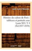 Histoire Des Salons de Paris: Tableaux Et Portraits Sous Louis XVI. T 4 (Éd.1837-1838)