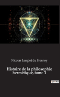 Histoire de la philosophie hermétique, tome 1