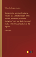 Woman on the American Frontier; A Valuable and Authentic History of the Heroism, Adventures, Privations, Captivities, Trials, and Noble Lives and Deaths of the 