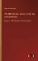 Old Northwest; A Chronicle of the Ohio Valley and Beyond: Volume 19 of the Chronicles of America Series