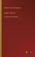 Flower o' the Lily: A romance of old Cambray