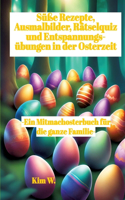 Süße Rezepte, Ausmalbilder, Rätselquiz und Entspannungsübungen in der Osterzeit: -Ein Mitmachosterbuch für die ganze Familie- -Rezepte auch bei Nahrungsmittel-Intoleranzen geeignet-