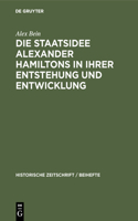 Die Staatsidee Alexander Hamiltons in Ihrer Entstehung Und Entwicklung