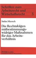 Die Rechtsfolgen Mitbestimmungswidriger Maßnahmen Fuer Das Arbeitsverhaeltnis
