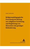 Religionspaedagogische Forschung ALS Beitrag Zur Religioesen Erziehung Und Begleitung Von Menschen Mit Geistiger Behinderung