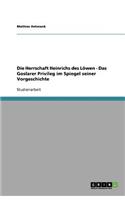 Die Herrschaft Heinrichs des Löwen - Das Goslarer Privileg im Spiegel seiner Vorgeschichte