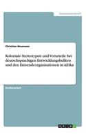 Koloniale Stereotypen und Vorurteile bei deutschsprachigen Entwicklungshelfern und den Entsendeorganisationen in Afrika