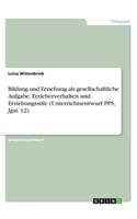 Bildung und Erziehung als gesellschaftliche Aufgabe. Erzieherverhalten und Erziehungsstile (Unterrichtsentwurf PPS, Jgst. 12)