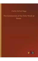 Ceremonies of the Holy-Week at Rome