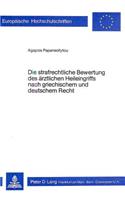 Die Strafrechtliche Bewertung Des Aerztlichen Heileingriffs Nach Griechischem Und Deutschem Recht: (213 Europaeische Hochschulschriften Recht)