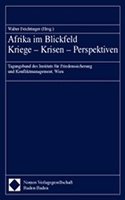 Afrika Im Blickfeld? Kriege - Krisen - Perspektiven: Tagungsband Des Instituts Fur Friedenssicherung Und Konfliktmanagement, Wien