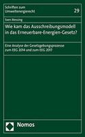 Wie Kam Das Ausschreibungsmodell in Das Erneuerbare-Energien-Gesetz?: Eine Analyse Der Gesetzgebungsprozesse Zum Eeg 2014 Und Zum Eeg 2017(29 Schriften Zum Umweltenergierecht)