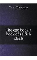 The Ego Book a Book of Selfish Ideals