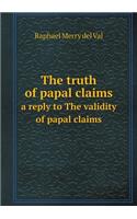 The Truth of Papal Claims a Reply to the Validity of Papal Claims