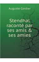 Stendhal raconté par ses amis & ses amies: (French)